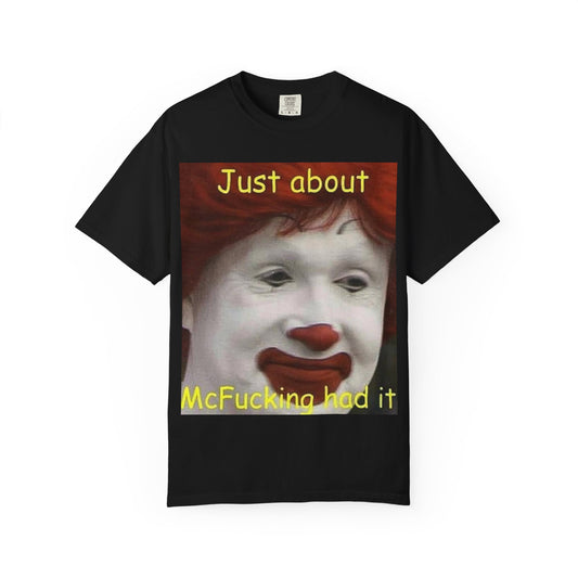 Unisex Garment-Dyed T-shirt - Mc Donald's, I've had it